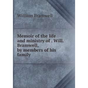   of the life and ministry of . Will. Bramwell, by members of his family