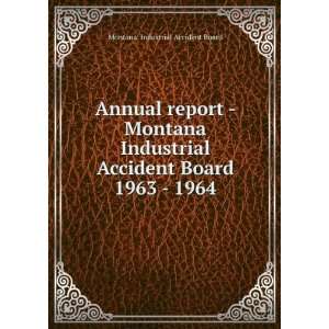  Annual report   Montana Industrial Accident Board. 1963 