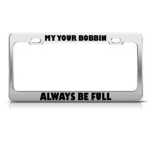   Bobbin Always Be Full Metal License Plate Frame Tag Holder: Automotive