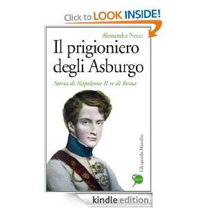 Il prigioniero degli Asburgo Storia di Napoleone II re di Roma (Gli 