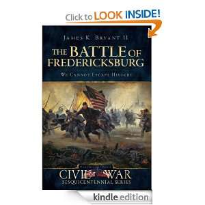 The Battle of Fredericksburg We Cannot Escape History James Bryant 