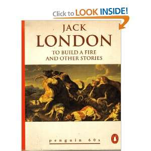   To Build a Fire and Other Stories (9780146000973): Jack London: Books