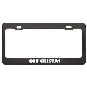 Got Crista? Girl Name Black Metal License Plate Frame Holder Border 