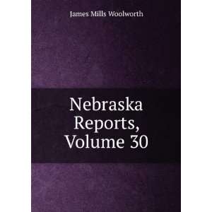  Nebraska Reports, Volume 30 Woolworth James Mills Books