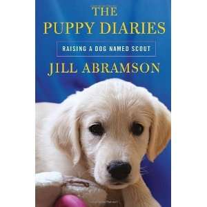   Diaries: Raising a Dog Named Scout [Hardcover]: Jill Abramson: Books