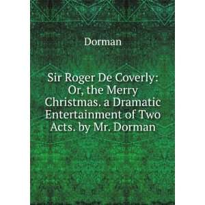  Sir Roger De Coverly Or, the Merry Christmas. a Dramatic 