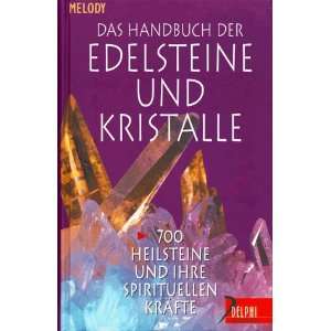 Das Handbuch der Edelsteine und Kristalle. 700 Heilsteine und ihre 