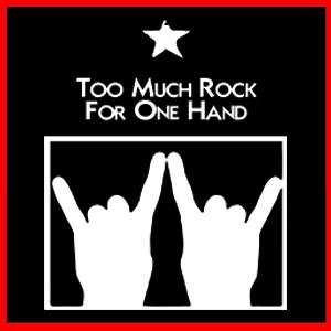 TOO MUCH ROCK for ONE HAND (Hard Alternative) T SHIRT  