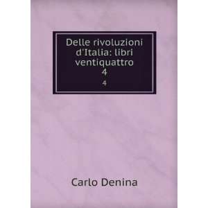   Delle rivoluzioni dItalia libri ventiquattro. 4 Carlo Denina Books