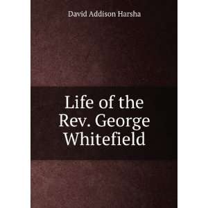 Life of the Rev. George Whitefield David Addison Harsha 
