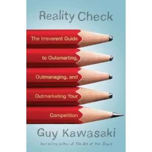 By Guy Kawasaki: Reality Check: The Irreverent Guide to Outsmarting 
