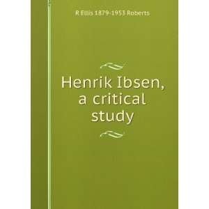Henrik Ibsen, a critical study