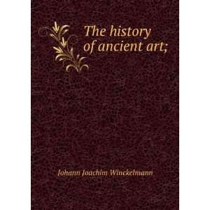    The history of ancient art; Johann Joachim Winckelmann Books