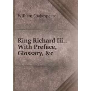  King Richard Iii. With Preface, Glossary, &c William 