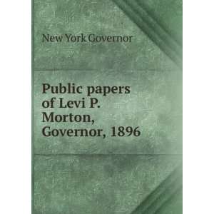 Public papers of Levi P. Morton, Governor, 1896 New York Governor 