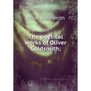    The Poetical Works of Oliver Goldsmith: Goldsmith Oliver: Books
