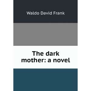  The dark mother a novel Waldo David Frank Books