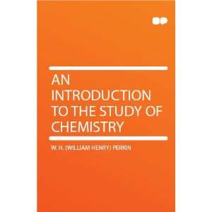   to the Study of Chemistry: W. H. (William Henry) Perkin: Books