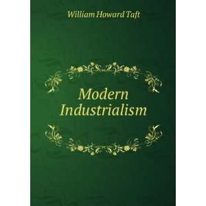  Modern Industrialism . William Howard Taft Books