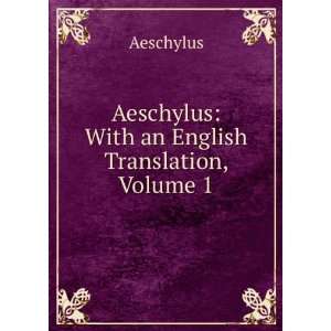    Aeschylus With an English Translation, Volume 1 Aeschylus Books